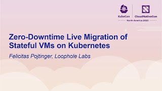 Zero-Downtime Live Migration of Stateful VMs on Kubernetes - Felicitas Pojtinger, Loophole Labs