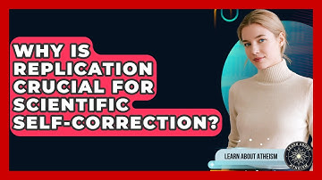 Why Is Replication Crucial For Scientific Self-correction? - Learn About Atheism