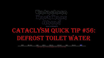 Cataclysm Quick Tip #56 - Quickly Defrost Toilet Water