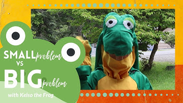 Small problems vs BIG problems with Kelso the Frog