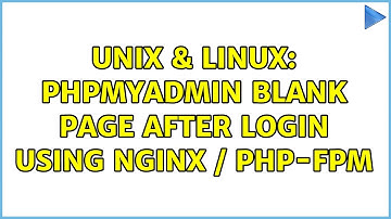 Unix & Linux: phpmyadmin blank page after login using nginx / php-fpm (2 Solutions!!)