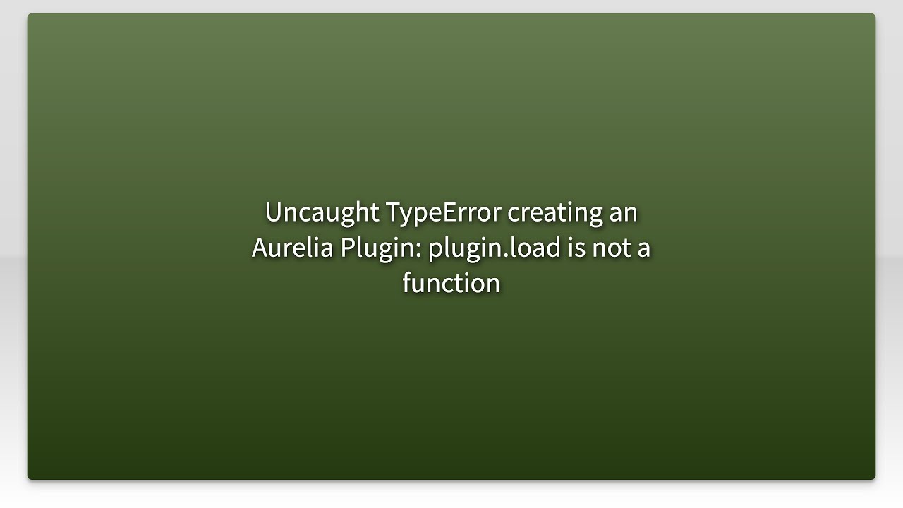 Uncaught TypeError creating an Aurelia Plugin: plugin.load is not a ...