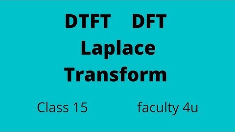 CLASS  15 - DTFT and DFT GATE previous problems discussion and complete Laplace Transforms.