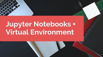 Creating Jupyter Notebooks with a virtual environment