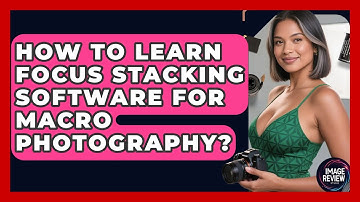 How To Learn Focus Stacking Software For Macro Photography? - Image Review Studio