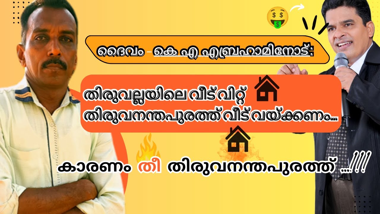 ദൈവം-കെ എ എബ്രഹാമിനോട്:തിരുവല്ലയിലെ വീട് വിറ്റ് തിരുവനന്തപുരത്ത് വയ്ക്കണം.കാരണം തീ തിരുവനന്തപുരത്ത്!