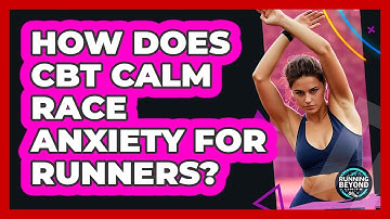 How Does CBT Calm Race Anxiety For Runners? - Running Beyond Limits