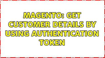 Magento: Get customer details by using Authentication Token (2 Solutions!!)