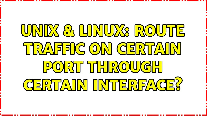 Unix & Linux: route traffic on certain port through certain interface?