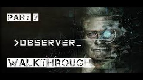 Observer Walkthrough Part 7 (no commentary)
