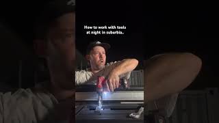 How to work with tools at night in suburbia…