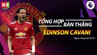 TỔNG HỢP BÀN THẮNG EDINSON CAVANI - SÁT THỦ VÒNG CẤM | MANCHESTER UNITED | NGOẠI HẠNG ANH 2020\/2021