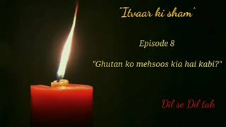 "ITVAAR KI SHAM" | Episode 8 | "Ghutan ko mehsoos kia hai kabi? #itvaarkisham #SSR #Suffocation