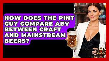 How Does The Pint Guy Compare ABV Between Craft and Mainstream Beers? | The Pint Guy