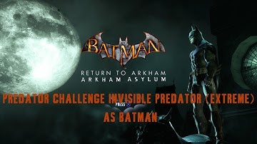 Batman: Return to Arkham - Arkham Asylum - Invisible Predator (Extreme) - Predator Challenge