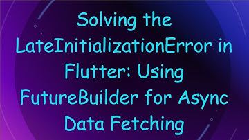 Solving the LateInitializationError in Flutter: Using FutureBuilder for Async Data Fetching
