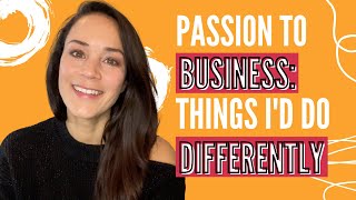 Turning your PASSION into a BUSINESS | What I'd do differently if I started my business now