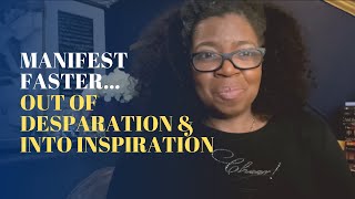 Get Out of Desperation & Into Inspiration