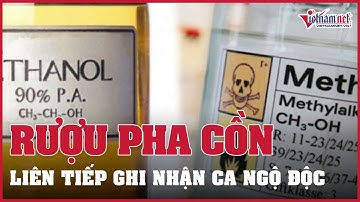 Liên tiếp ghi nhận ca ngộ độc do rượu pha cồn công nghiệp | Vietnamnet
