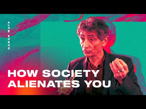 How Society Makes You Feel Alienated ? Gabor Mate
