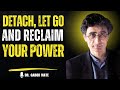 🌅 Detach, Let Go and Reclaim Your Power | DR. GABOR MATÉ