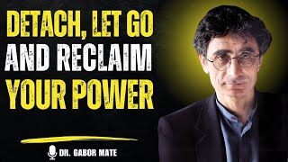🌅 Detach, Let Go and Reclaim Your Power | DR. GABOR MATÉ