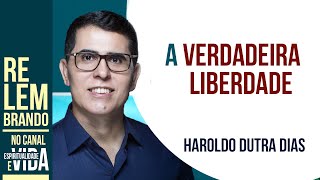 A VERDADEIRA LIBERDADE - ONDE ESTÁ NOSSA CONSCIÊNCIA - Haroldo Dutra Dias