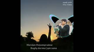 Merdan Hojamyradow ,,Bagly durmuşym sana\