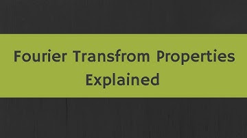 Fourier Transform Properties Explained
