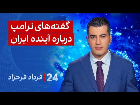 ۲۴ با فرداد فرحزاد یا گفته های ترامپ درباره آینده ایران