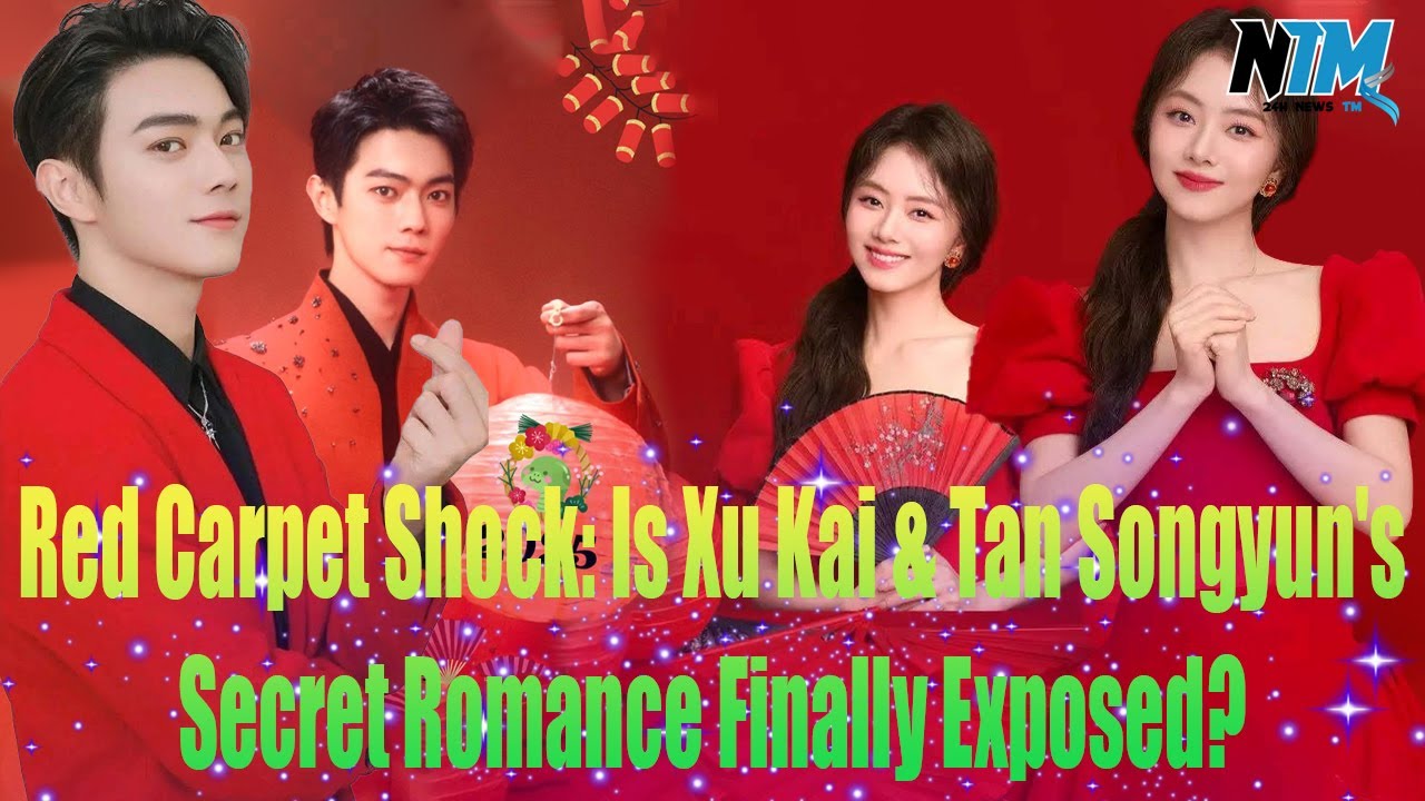 😱 Red Carpet Shock Is Xu Kai & Tan Songyun's Secret Romance Finally