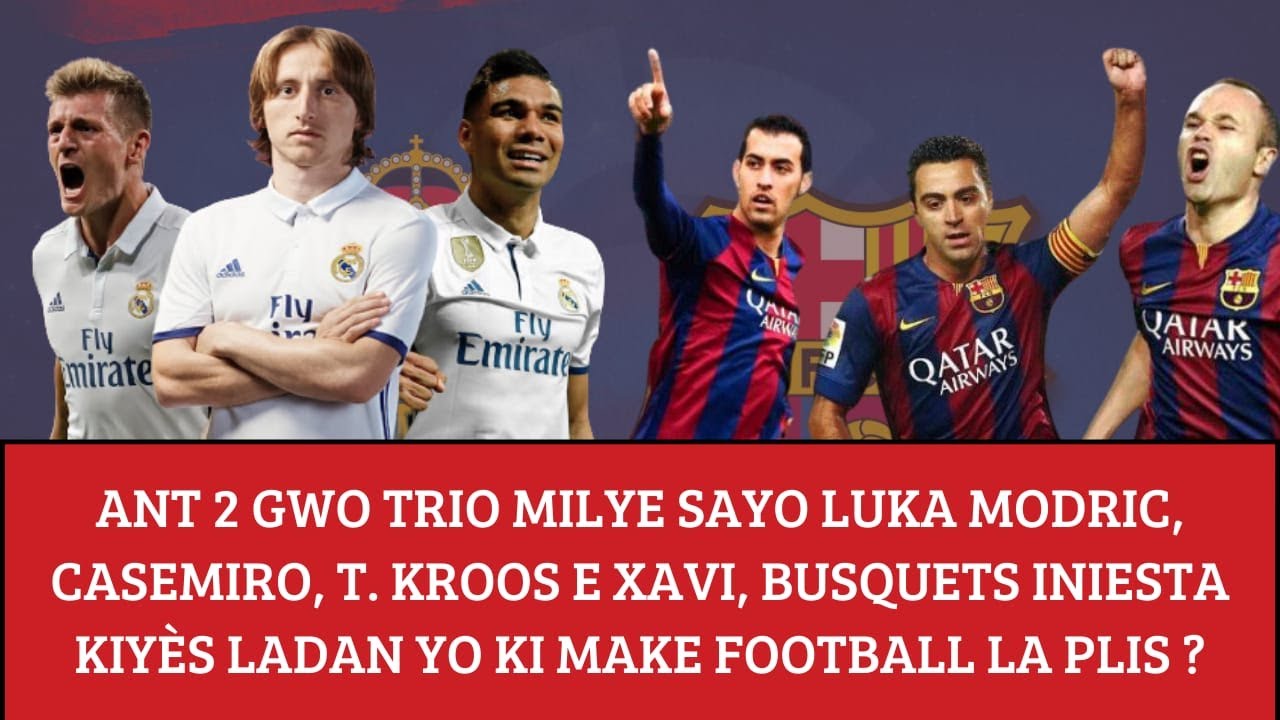 Ant 2 trio Milye sa yo Modric Casemiro Kroos e Xavi Busquets Iniesta