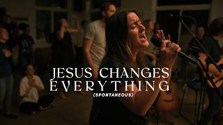 Jesus Changes Everything (Spontaneous) | Melissa Helser + the Cageless Birds