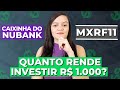 MXRF11 ou CAIXINHA DO NUBANK | ONDE RENDE MAIS INVESTINDO R$ 1.000?