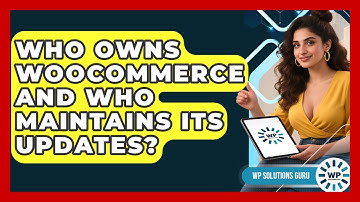 Who Owns WooCommerce and Who Maintains Its Updates? | WP Solutions Guru News