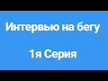 Интервью на бегу. 1серия