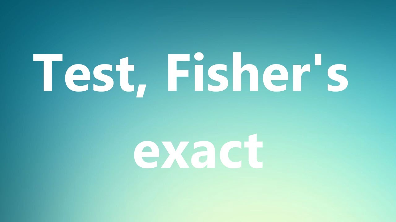 Test, Fisher's exact Medical Definition and