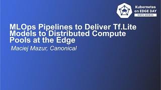 MLOps Pipelines to Deliver Tf.Lite Models to Distributed Compute Pools at the Edge - Maciej Mazur