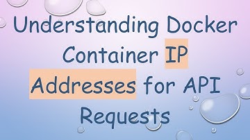 Understanding Docker Container IP Addresses for API Requests