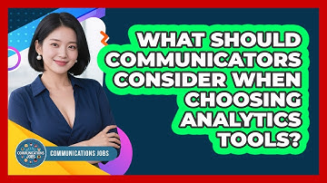 What Should Communicators Consider When Choosing Analytics Tools? - Communications Jobs