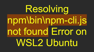 Resolving npm\bin\npm-cli.js not found Error on WSL2 Ubuntu