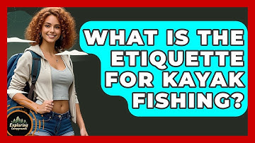 What Is The Etiquette For Kayak Fishing? - Exploring Campgrounds