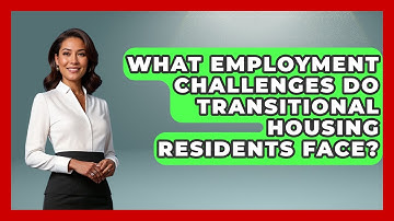 What Employment Challenges Do Transitional Housing Residents Face? - Social Issues For Everyone