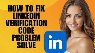 How To Fix LinkedIn Verification Code Problem Solve (Beginner’s Guide)