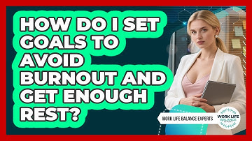 How Do I Set Goals To Avoid Burnout And Get Enough Rest? - Work Life Balance Experts