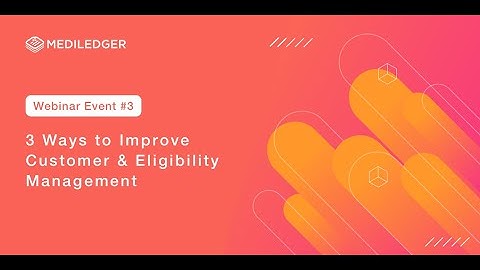 MediLedger Webinar #3: 3 Ways to Improve Customer & Eligibility Management