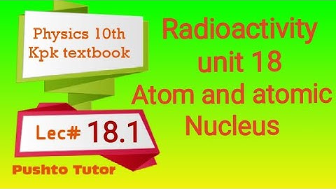 Atom and atomic Nucleus , unit 18 , radioactivity , pushto tutor tech, Lecture 89 , class 10 physics