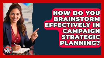 How Do You Brainstorm Effectively In Campaign Strategic Planning? - Your Campaign Coach