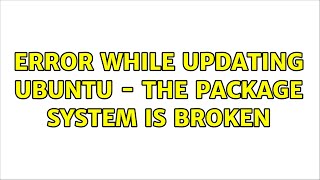 Ubuntu: Error while updating Ubuntu - The package system is broken (2 Solutions!!)