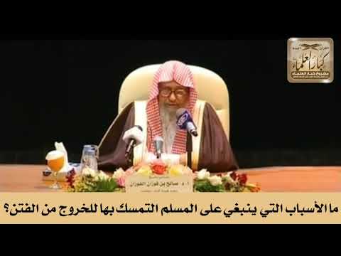 ما الأسباب التي ينبغي على المسلم التمسك بها للخروج من الفتن؟ الشيخ صالح الفوزان